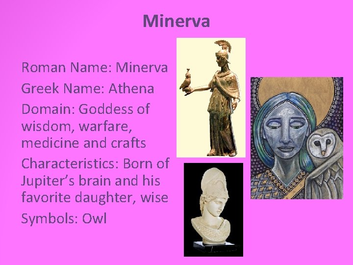 Minerva Roman Name: Minerva Greek Name: Athena Domain: Goddess of wisdom, warfare, medicine and