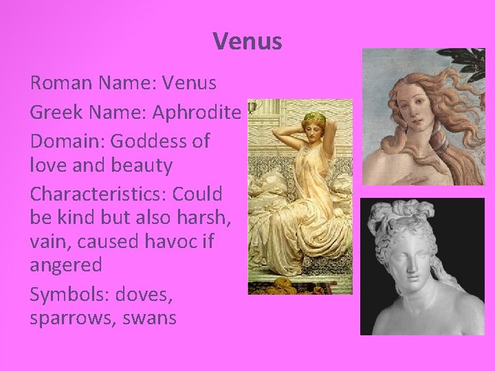 Venus Roman Name: Venus Greek Name: Aphrodite Domain: Goddess of love and beauty Characteristics: