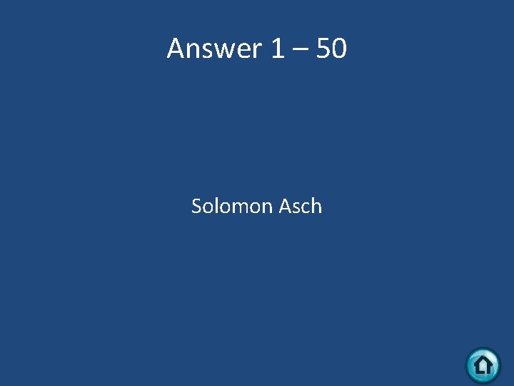 Answer 1 – 50 Solomon Asch 