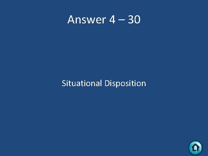 Answer 4 – 30 Situational Disposition 