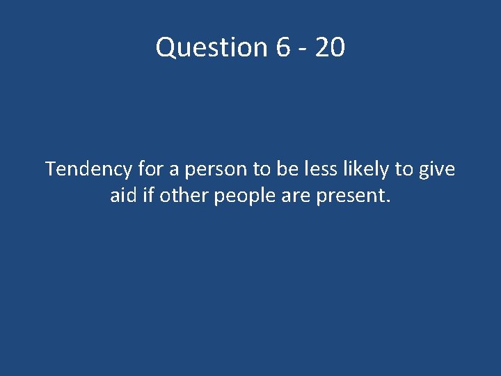 Question 6 - 20 Tendency for a person to be less likely to give