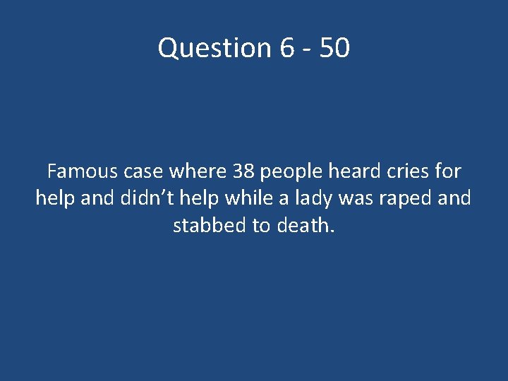 Question 6 - 50 Famous case where 38 people heard cries for help and