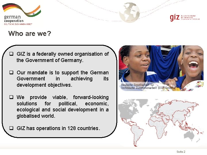 Who are we? q GIZ is a federally owned organisation of the Government of