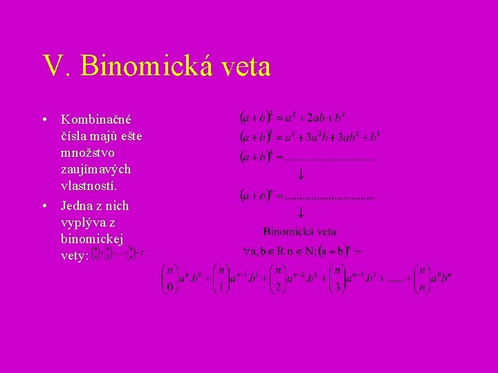 V. Binomická veta • Kombinačné čísla majú ešte množstvo zaujímavých vlastností. • Jedna z