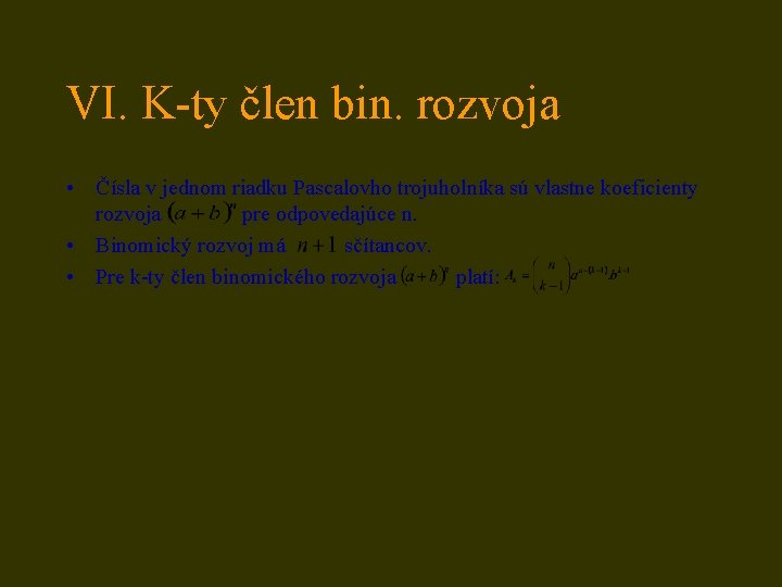 VI. K-ty člen bin. rozvoja • Čísla v jednom riadku Pascalovho trojuholníka sú vlastne