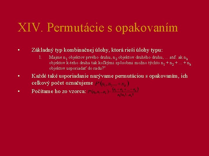 XIV. Permutácie s opakovaním • Základný typ kombinačnej úlohy, ktorá rieši úlohy typu: 1.