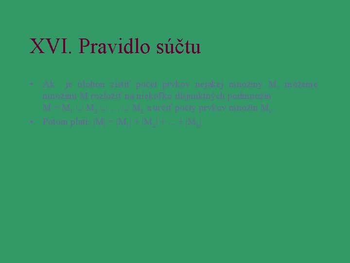 XVI. Pravidlo súčtu • Ak je úlohou zistiť počet prvkov nejakej množiny M, môžeme