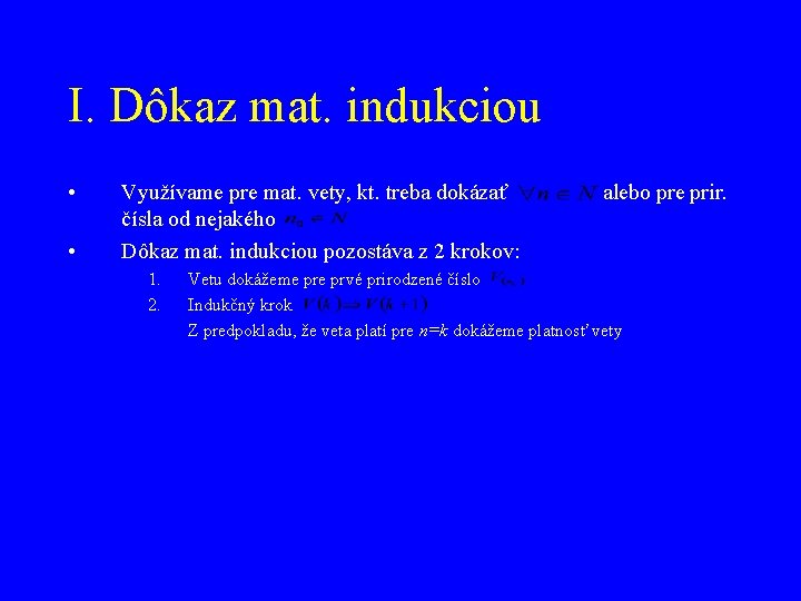 I. Dôkaz mat. indukciou • • Využívame pre mat. vety, kt. treba dokázať alebo