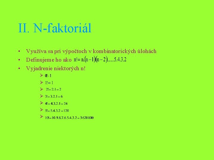 II. N-faktoriál • Využíva sa pri výpočtoch v kombinatorických úlohách • Definujeme ho ako