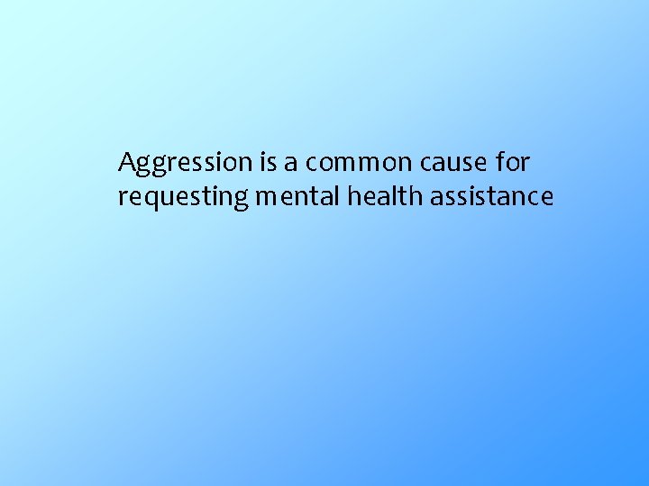 Aggression is a common cause for requesting mental health assistance 