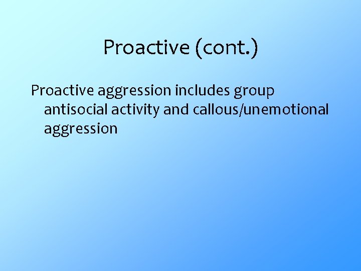 Proactive (cont. ) Proactive aggression includes group antisocial activity and callous/unemotional aggression 