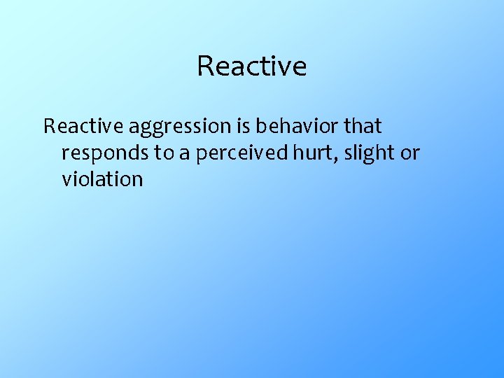 Reactive aggression is behavior that responds to a perceived hurt, slight or violation 