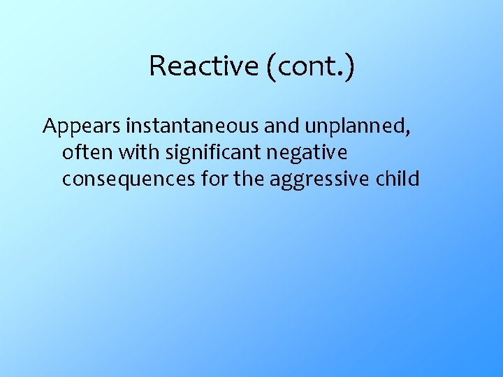 Reactive (cont. ) Appears instantaneous and unplanned, often with significant negative consequences for the