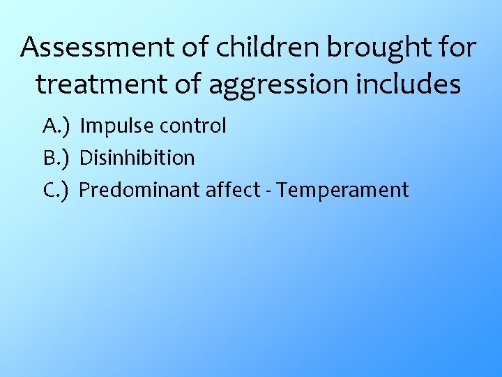Assessment of children brought for treatment of aggression includes A. ) Impulse control B.