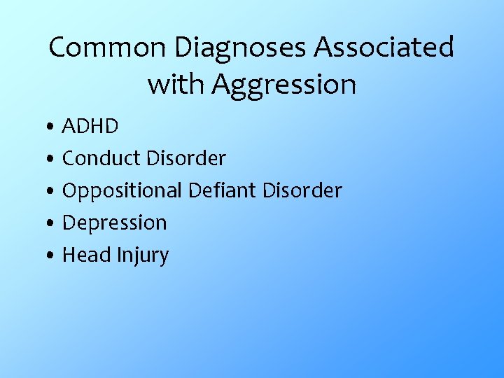Common Diagnoses Associated with Aggression • ADHD • Conduct Disorder • Oppositional Defiant Disorder
