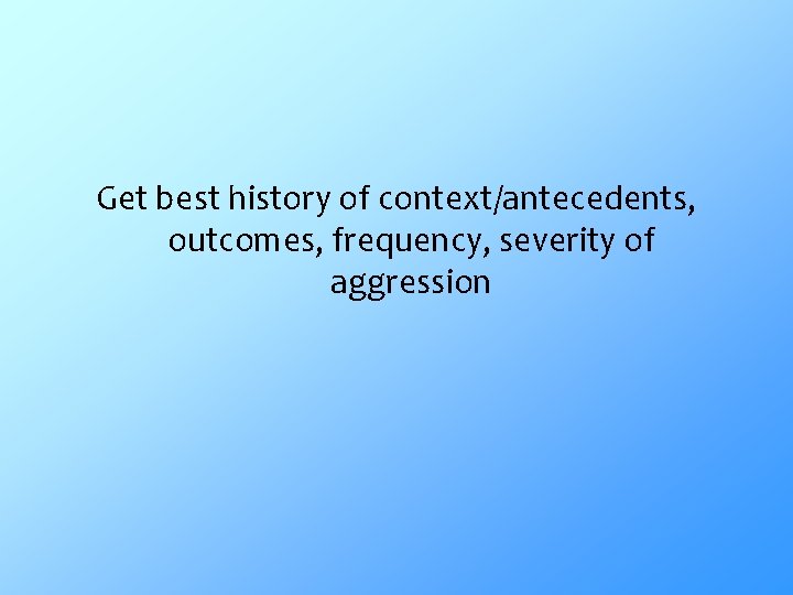 Get best history of context/antecedents, outcomes, frequency, severity of aggression 