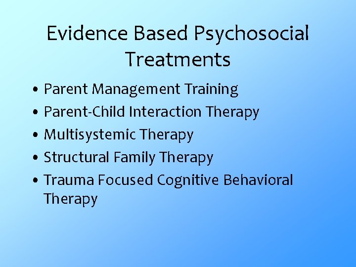 Evidence Based Psychosocial Treatments • Parent Management Training • Parent-Child Interaction Therapy • Multisystemic