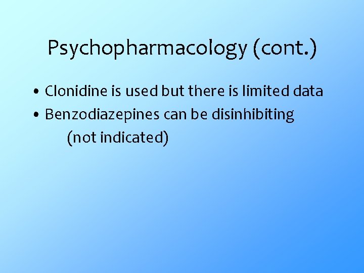 Psychopharmacology (cont. ) • Clonidine is used but there is limited data • Benzodiazepines