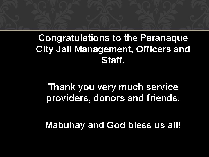 Congratulations to the Paranaque City Jail Management, Officers and Staff. Thank you very much