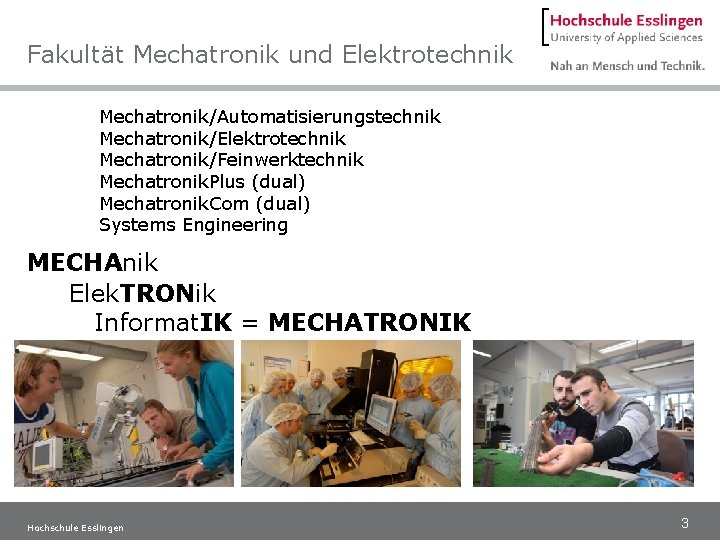 Fakultät Mechatronik und Elektrotechnik Mechatronik/Automatisierungstechnik Mechatronik/Elektrotechnik Mechatronik/Feinwerktechnik Mechatronik. Plus (dual) Mechatronik. Com (dual) Systems