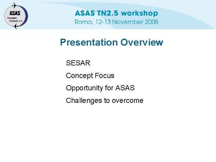 Presentation Overview SESAR Concept Focus Opportunity for ASAS Challenges to overcome 