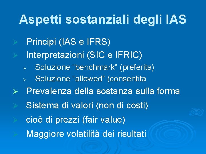 Aspetti sostanziali degli IAS Principi (IAS e IFRS) Ø Interpretazioni (SIC e IFRIC) Ø