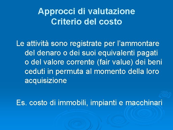 Approcci di valutazione Criterio del costo Le attività sono registrate per l’ammontare del denaro