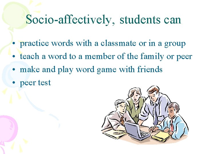 Socio-affectively, students can • • practice words with a classmate or in a group