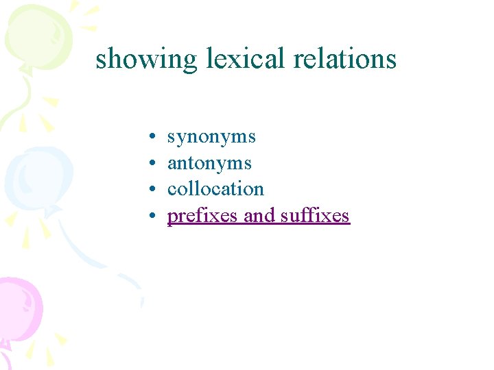 showing lexical relations • • synonyms antonyms collocation prefixes and suffixes 