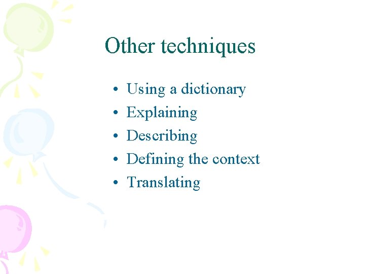 Other techniques • • • Using a dictionary Explaining Describing Defining the context Translating