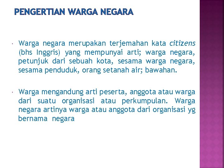 PENGERTIAN WARGA NEGARA Warga negara merupakan terjemahan kata citizens (bhs Inggris) yang mempunyai arti;