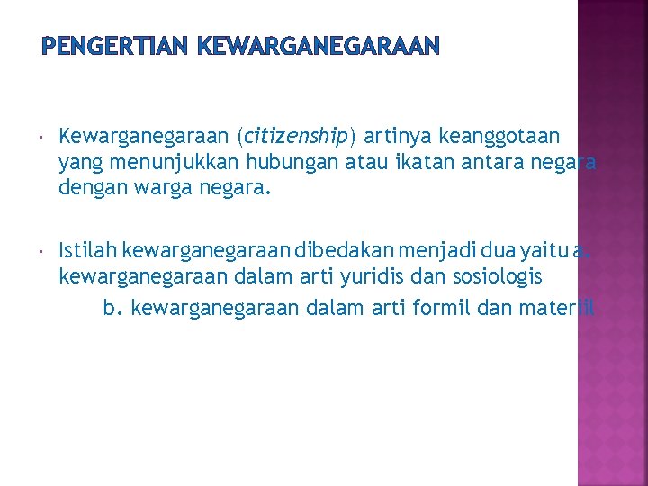 PENGERTIAN KEWARGANEGARAAN Kewarganegaraan (citizenship) artinya keanggotaan yang menunjukkan hubungan atau ikatan antara negara dengan