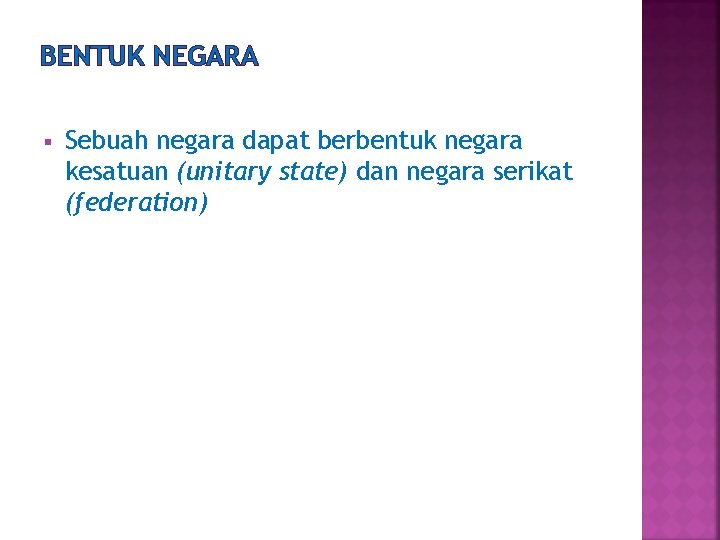 BENTUK NEGARA § Sebuah negara dapat berbentuk negara kesatuan (unitary state) dan negara serikat