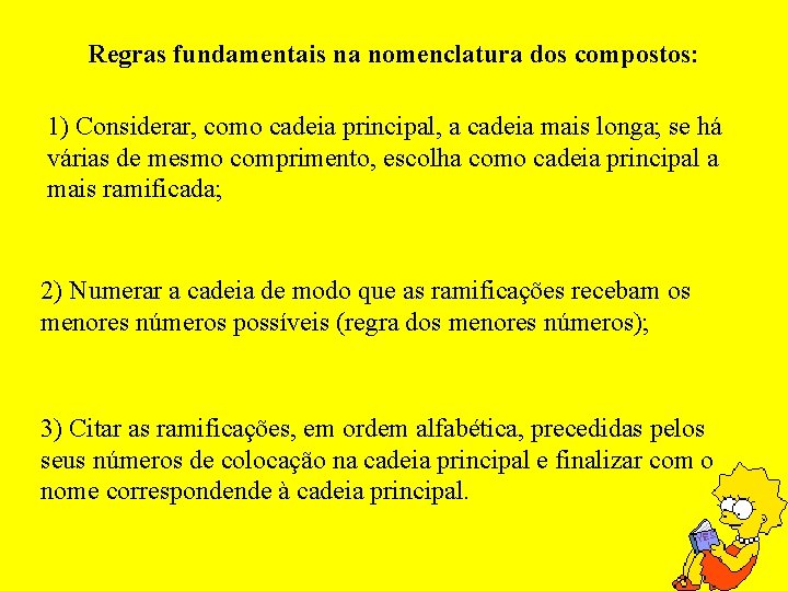 Regras fundamentais na nomenclatura dos compostos: 1) Considerar, como cadeia principal, a cadeia mais