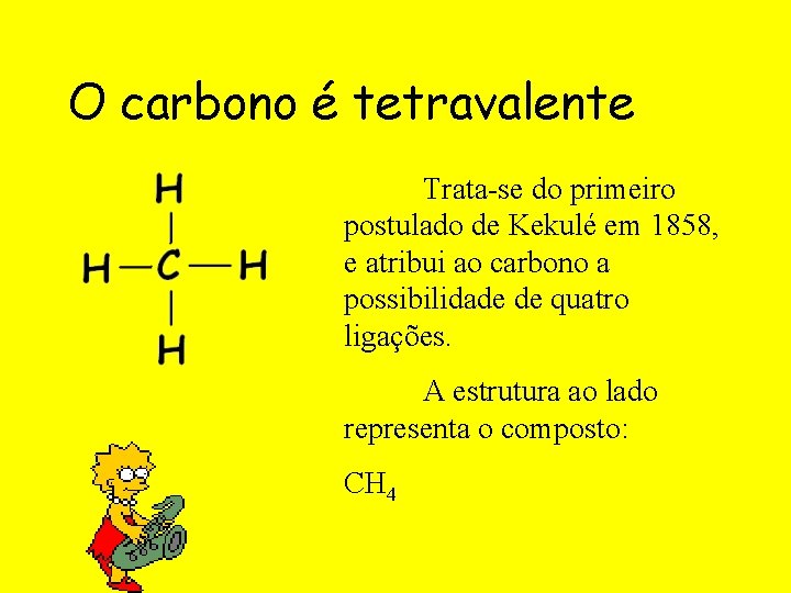 O carbono é tetravalente Trata-se do primeiro postulado de Kekulé em 1858, e atribui