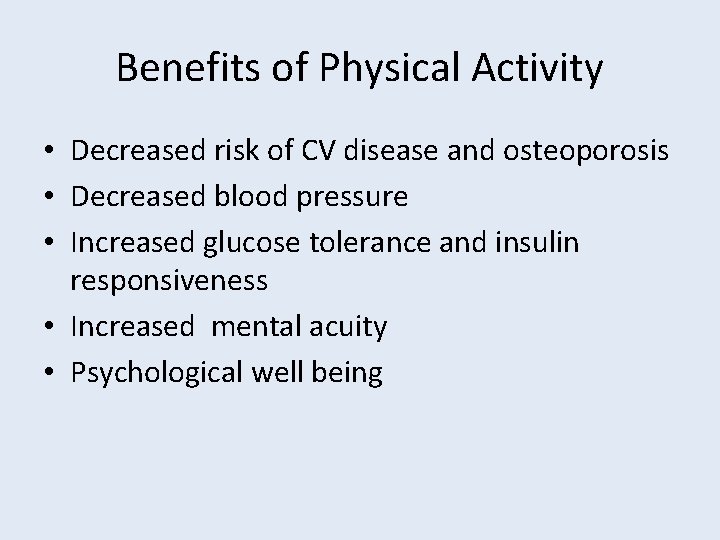 Benefits of Physical Activity • Decreased risk of CV disease and osteoporosis • Decreased