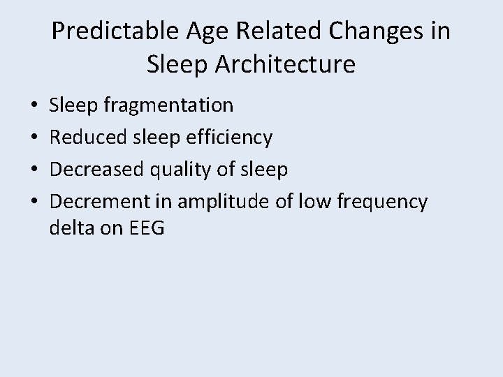 Predictable Age Related Changes in Sleep Architecture • • Sleep fragmentation Reduced sleep efficiency