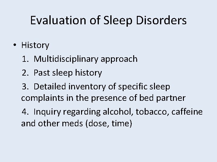 Evaluation of Sleep Disorders • History 1. Multidisciplinary approach 2. Past sleep history 3.