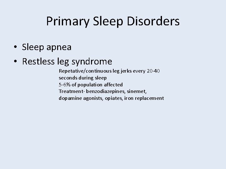 Primary Sleep Disorders • Sleep apnea • Restless leg syndrome Repetative/continuous leg jerks every