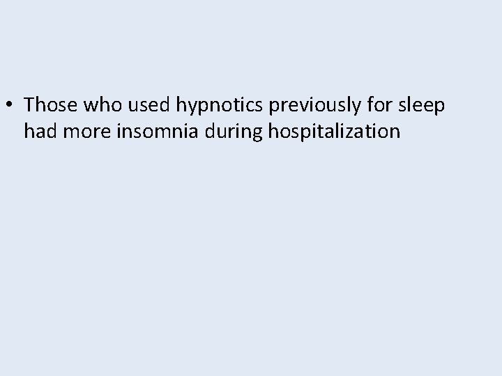  • Those who used hypnotics previously for sleep had more insomnia during hospitalization