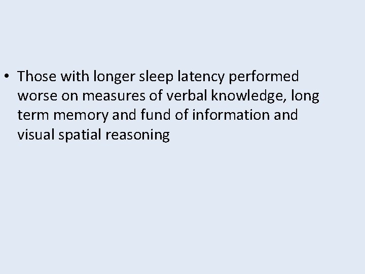  • Those with longer sleep latency performed worse on measures of verbal knowledge,