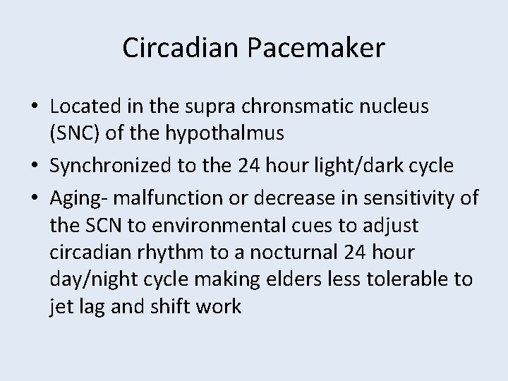 Circadian Pacemaker • Located in the supra chronsmatic nucleus (SNC) of the hypothalmus •