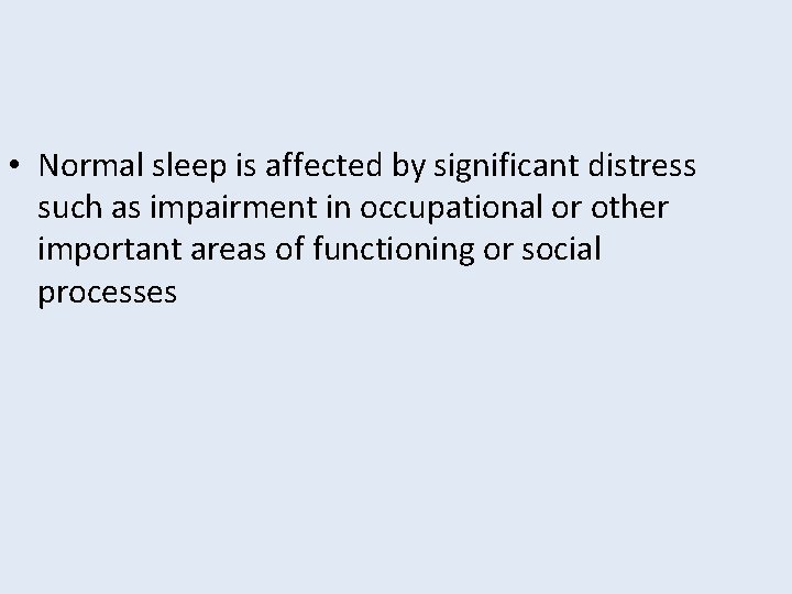  • Normal sleep is affected by significant distress such as impairment in occupational