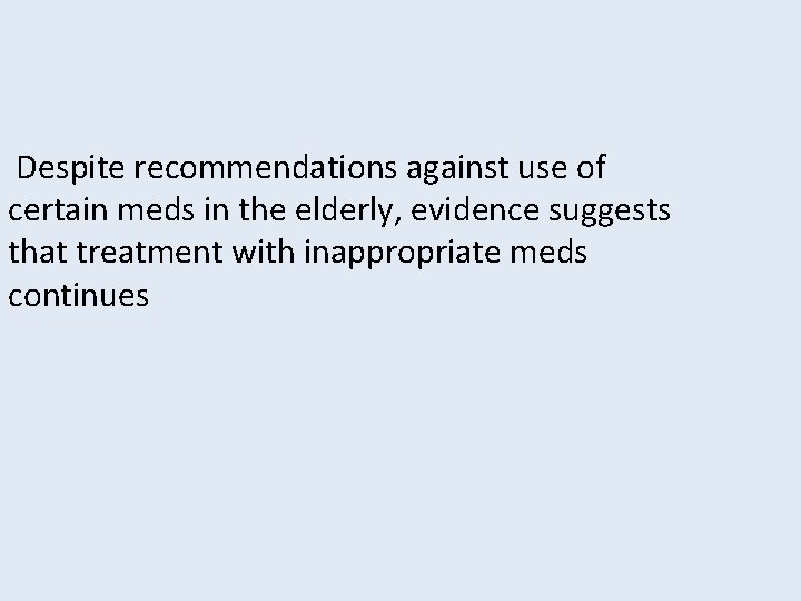  Despite recommendations against use of certain meds in the elderly, evidence suggests that