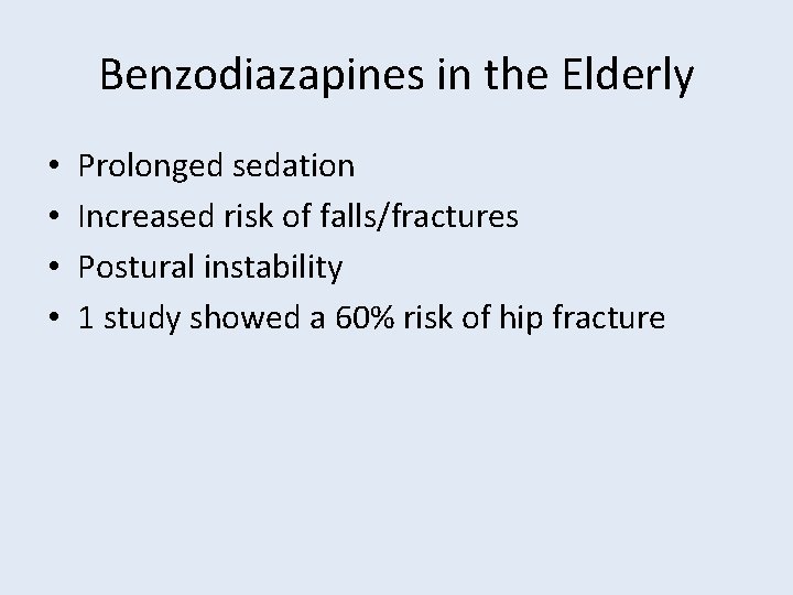 Benzodiazapines in the Elderly • • Prolonged sedation Increased risk of falls/fractures Postural instability