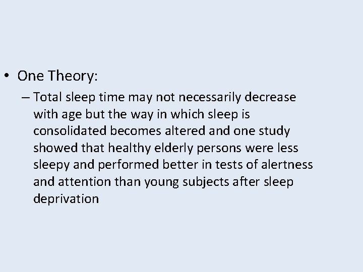  • One Theory: – Total sleep time may not necessarily decrease with age
