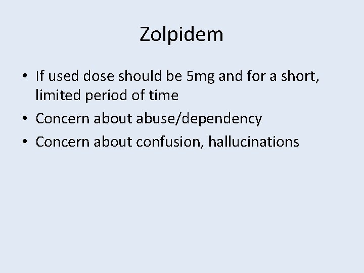 Zolpidem • If used dose should be 5 mg and for a short, limited