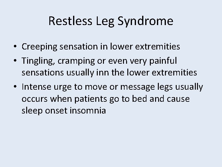 Restless Leg Syndrome • Creeping sensation in lower extremities • Tingling, cramping or even