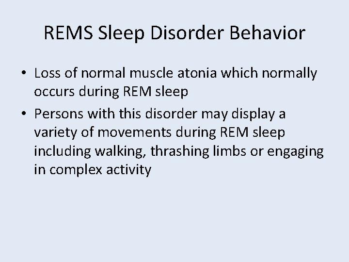 REMS Sleep Disorder Behavior • Loss of normal muscle atonia which normally occurs during
