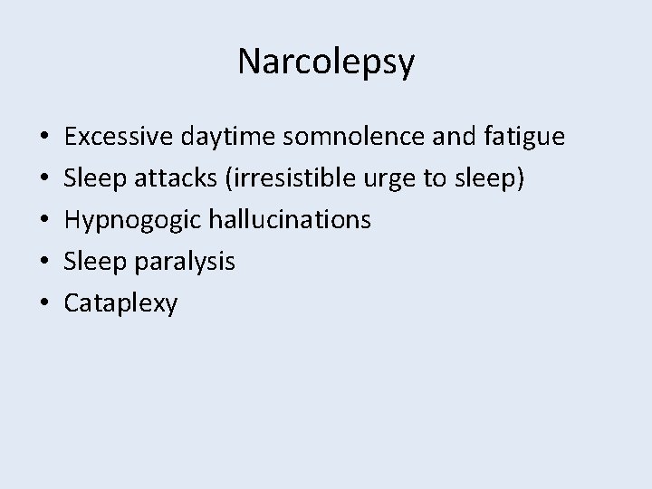 Narcolepsy • • • Excessive daytime somnolence and fatigue Sleep attacks (irresistible urge to